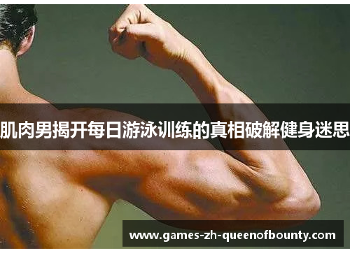 肌肉男揭开每日游泳训练的真相破解健身迷思