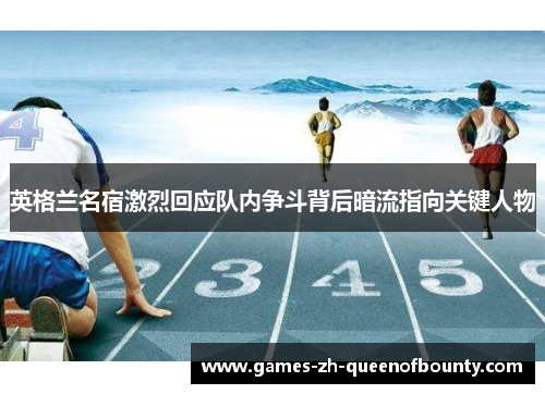 英格兰名宿激烈回应队内争斗背后暗流指向关键人物 英格兰名宿激烈回应队内争斗背后暗流指向关键人物