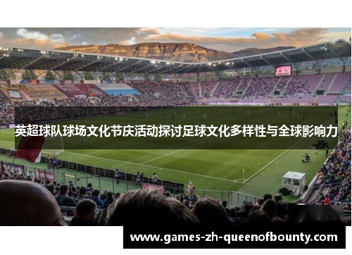 英超球队球场文化节庆活动探讨足球文化多样性与全球影响力 英超球队球场文化节庆活动探讨足球文化多样性与全球影响力