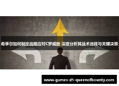 希季尔如何制定战略应对C罗威胁 深度分析其战术选择与关键决策