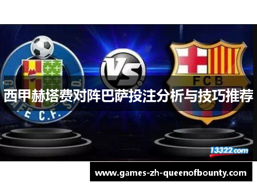 西甲赫塔费对阵巴萨投注分析与技巧推荐 西甲赫塔费对阵巴萨投注分析与技巧推荐