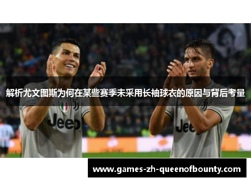 解析尤文图斯为何在某些赛季未采用长袖球衣的原因与背后考量