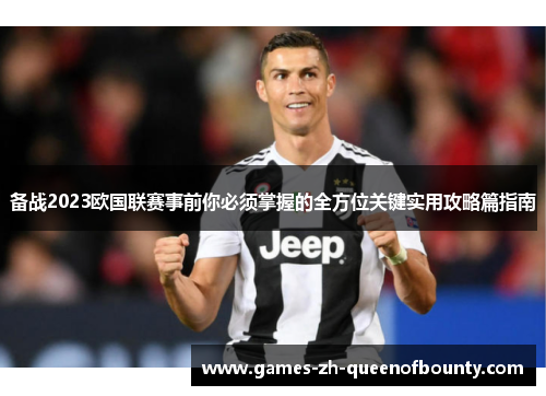 备战2023欧国联赛事前你必须掌握的全方位关键实用攻略篇指南 备战2023欧国联赛事前你必须掌握的全方位关键实用攻略篇指南