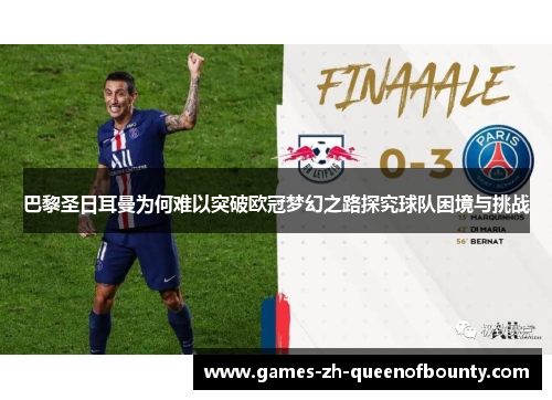 巴黎圣日耳曼为何难以突破欧冠梦幻之路探究球队困境与挑战