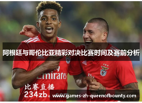 阿根廷与哥伦比亚精彩对决比赛时间及赛前分析