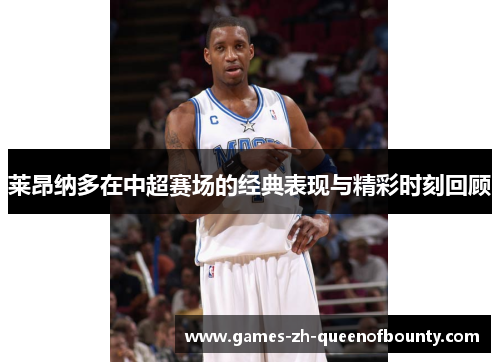 莱昂纳多在中超赛场的经典表现与精彩时刻回顾