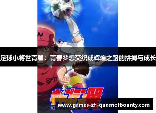 足球小将世青篇：青春梦想交织成辉煌之路的拼搏与成长