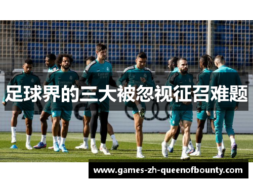 足球界的三大被忽视征召难题