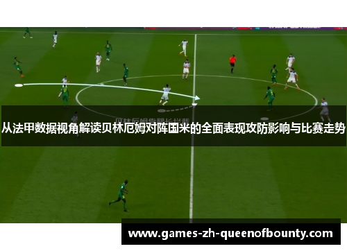 从法甲数据视角解读贝林厄姆对阵国米的全面表现攻防影响与比赛走势