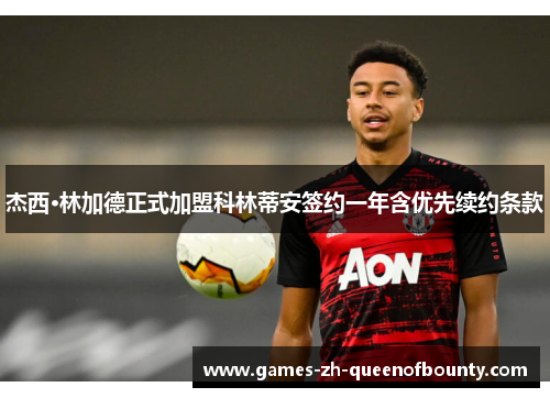 杰西·林加德正式加盟科林蒂安签约一年含优先续约条款