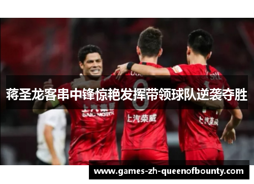 蒋圣龙客串中锋惊艳发挥带领球队逆袭夺胜