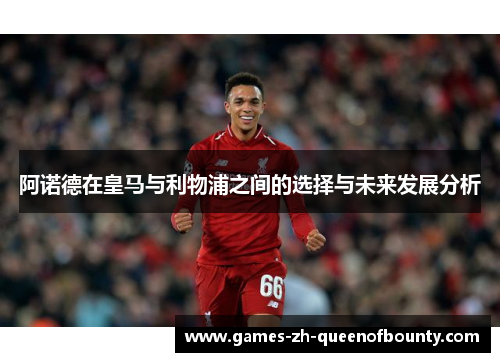 阿诺德在皇马与利物浦之间的选择与未来发展分析
