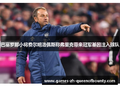 巴塞罗那小将费尔明洛佩斯称弗里克带来冠军基因注入球队