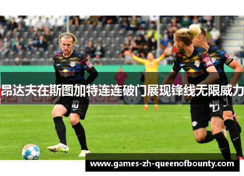 昂达夫在斯图加特连连破门展现锋线无限威力