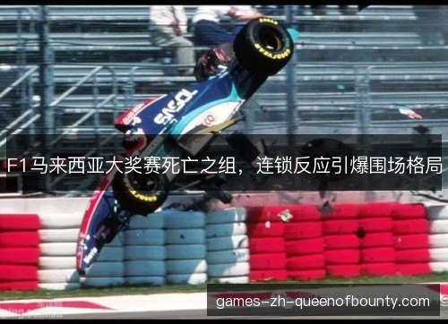 F1马来西亚大奖赛死亡之组，连锁反应引爆围场格局