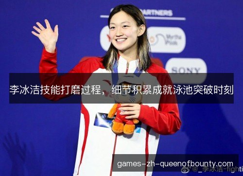 李冰洁技能打磨过程，细节积累成就泳池突破时刻