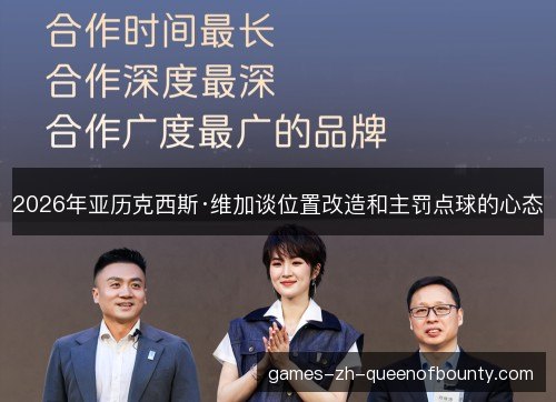 2026年亚历克西斯·维加谈位置改造和主罚点球的心态